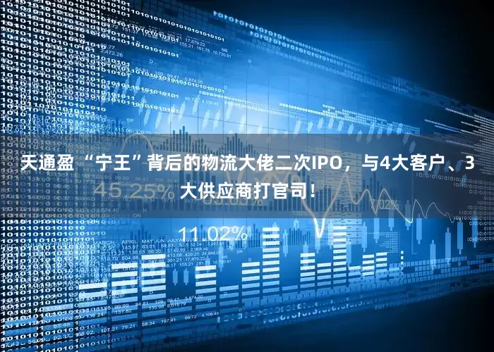 天通盈 “宁王”背后的物流大佬二次IPO，与4大客户、3大供应商打官司！
